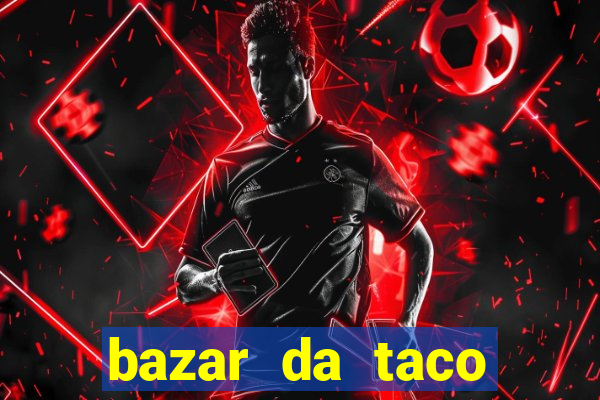 bazar da taco agendamento online